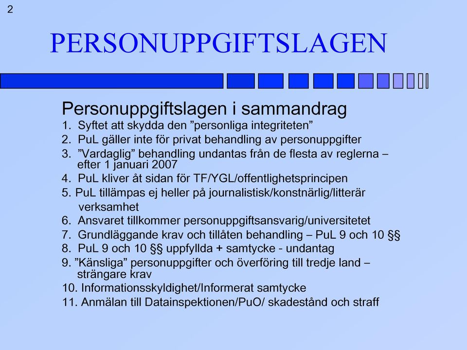 PuL tillämpas ej heller på journalistisk/konstnärlig/litterär verksamhet 6. Ansvaret tillkommer personuppgiftsansvarig/universitetet 7.