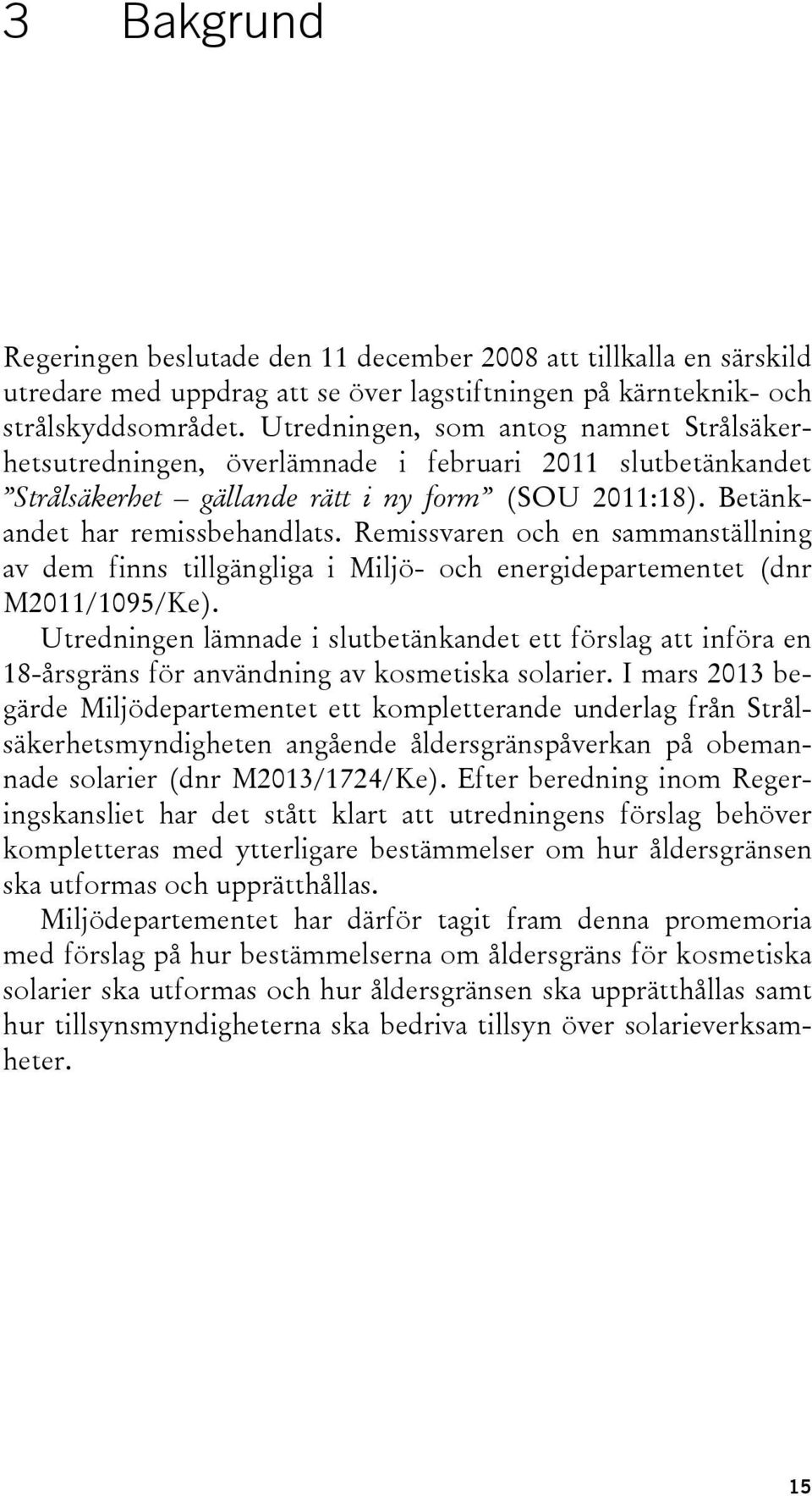 Remissvaren och en sammanställning av dem finns tillgängliga i Miljö- och energidepartementet (dnr M2011/1095/Ke).