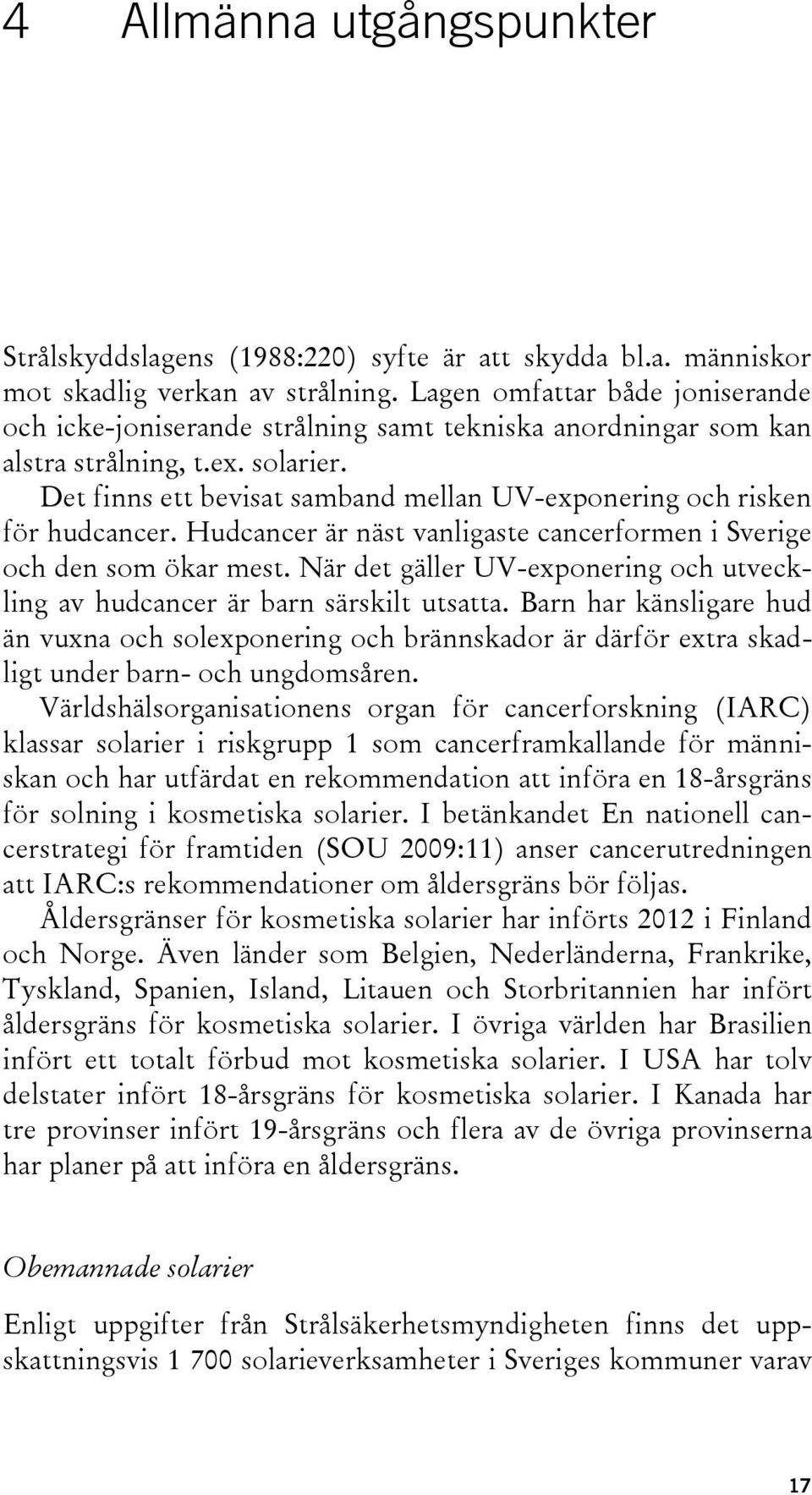 Det finns ett bevisat samband mellan UV-exponering och risken för hudcancer. Hudcancer är näst vanligaste cancerformen i Sverige och den som ökar mest.