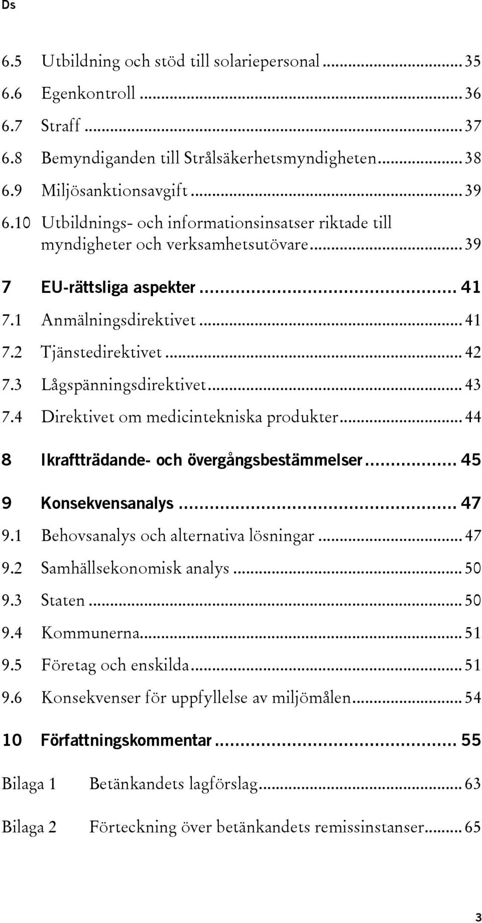 3 Lågspänningsdirektivet... 43 7.4 Direktivet om medicintekniska produkter... 44 8 Ikraftträdande- och övergångsbestämmelser... 45 9 Konsekvensanalys... 47 9.1 Behovsanalys och alternativa lösningar.