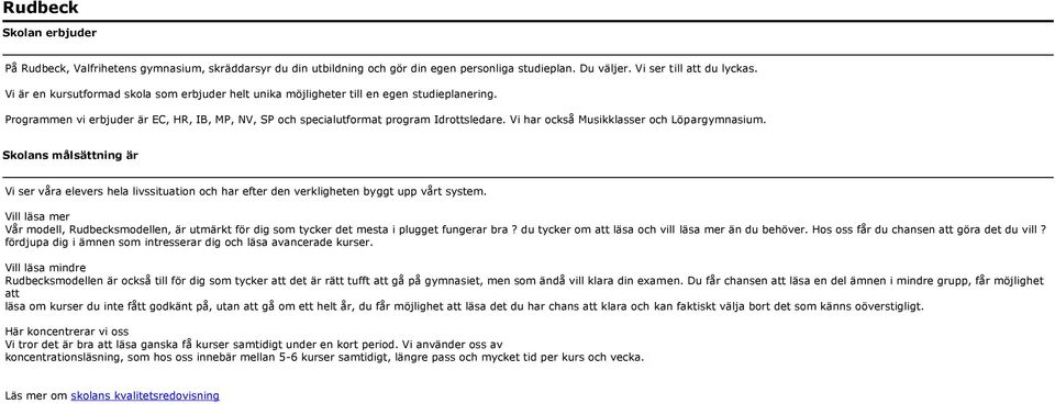 Vi har också Musikklasser och Löpargymnasium. Skolans målsättning är Vi ser våra elevers hela livssituation och har efter den verkligheten byggt upp vårt system.