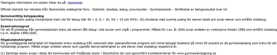 avser elever som erhållit slutbetyg. Examinationsgrad För att få slutbetyg från gymnasieskolan krävs att eleven fått betyg i alla kurser som ingår i programmet. Måttet för t.ex.
