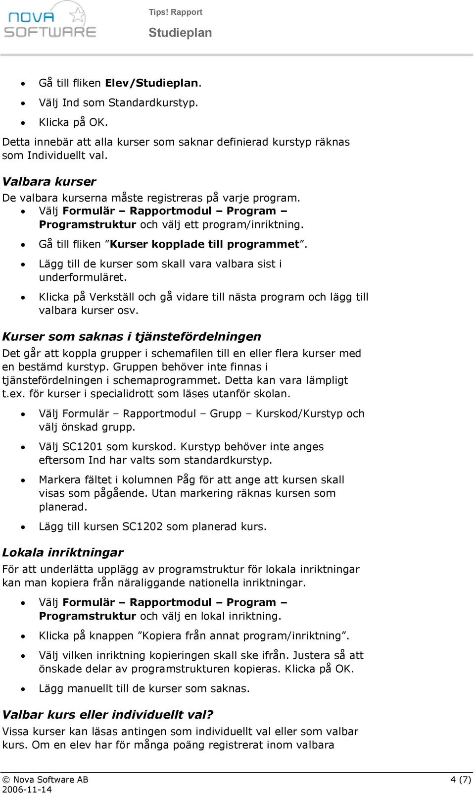 Gå till fliken Kurser kopplade till programmet. Lägg till de kurser som skall vara valbara sist i underformuläret.