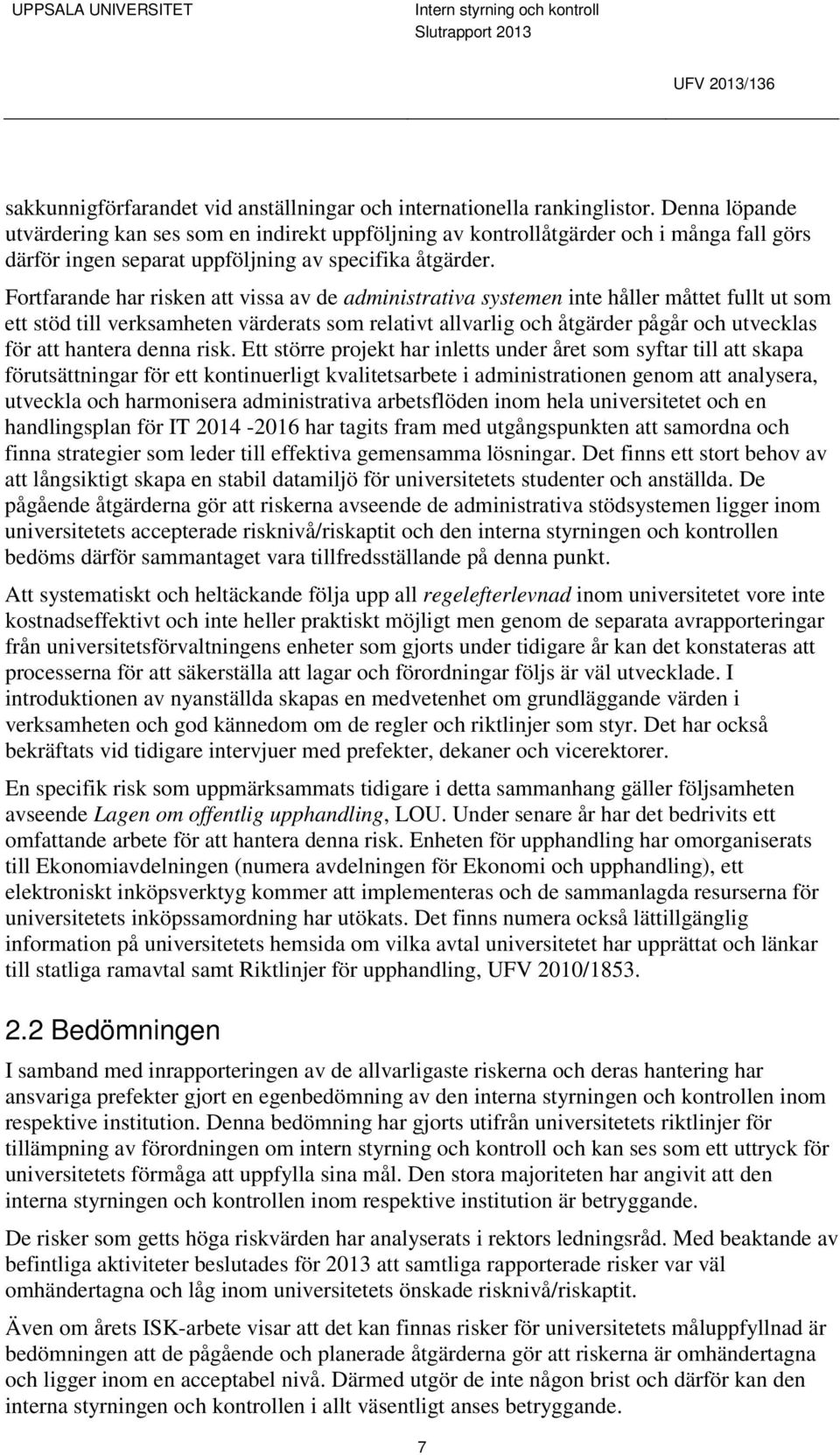 Fortfarande har risken att vissa av de administrativa systemen inte håller måttet fullt ut som ett stöd till verksamheten värderats som relativt allvarlig och åtgärder pågår och utvecklas för att