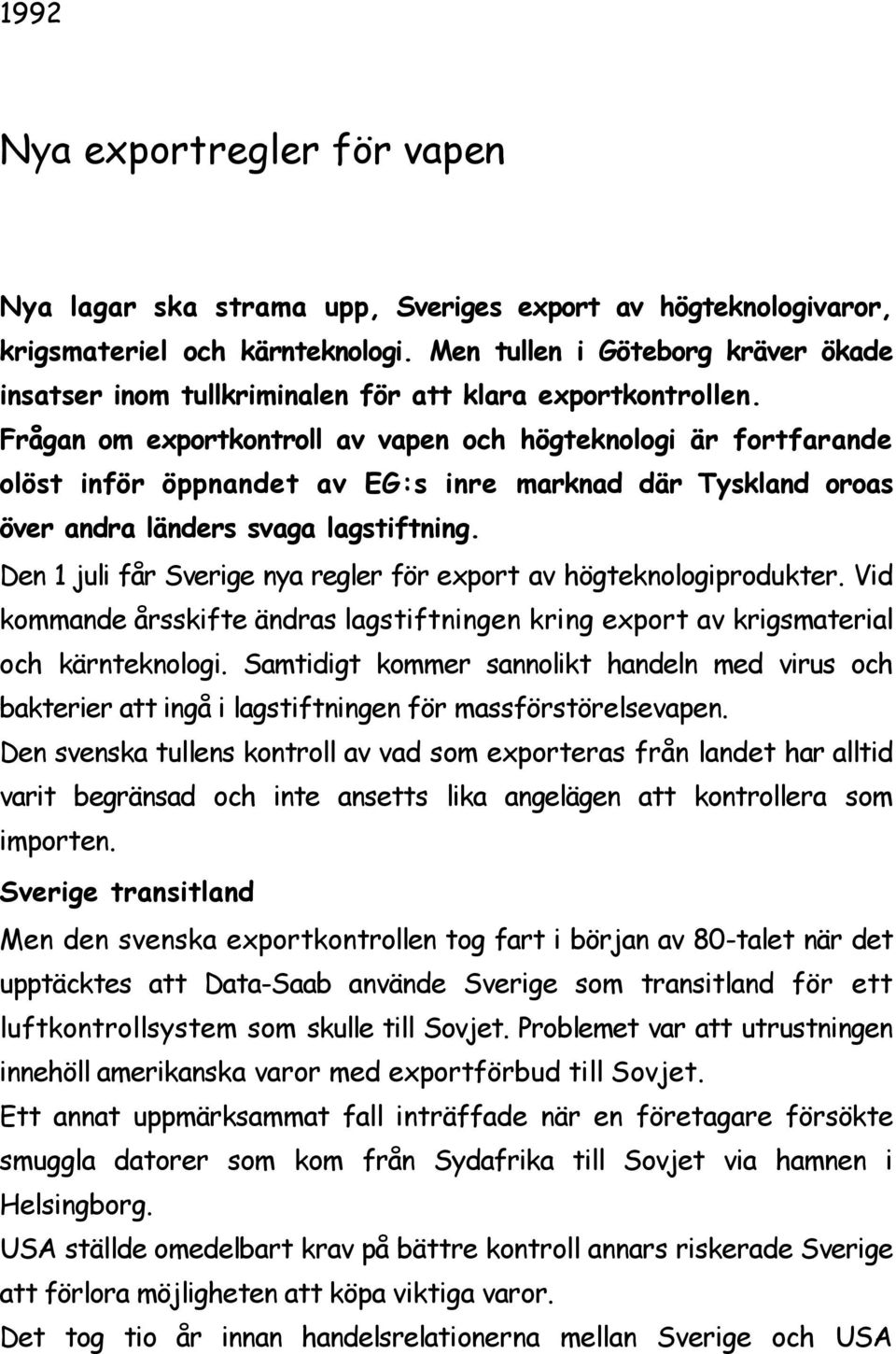 Frågan om exportkontroll av vapen och högteknologi är fortfarande olöst inför öppnandet av EG:s inre marknad där Tyskland oroas över andra länders svaga lagstiftning.