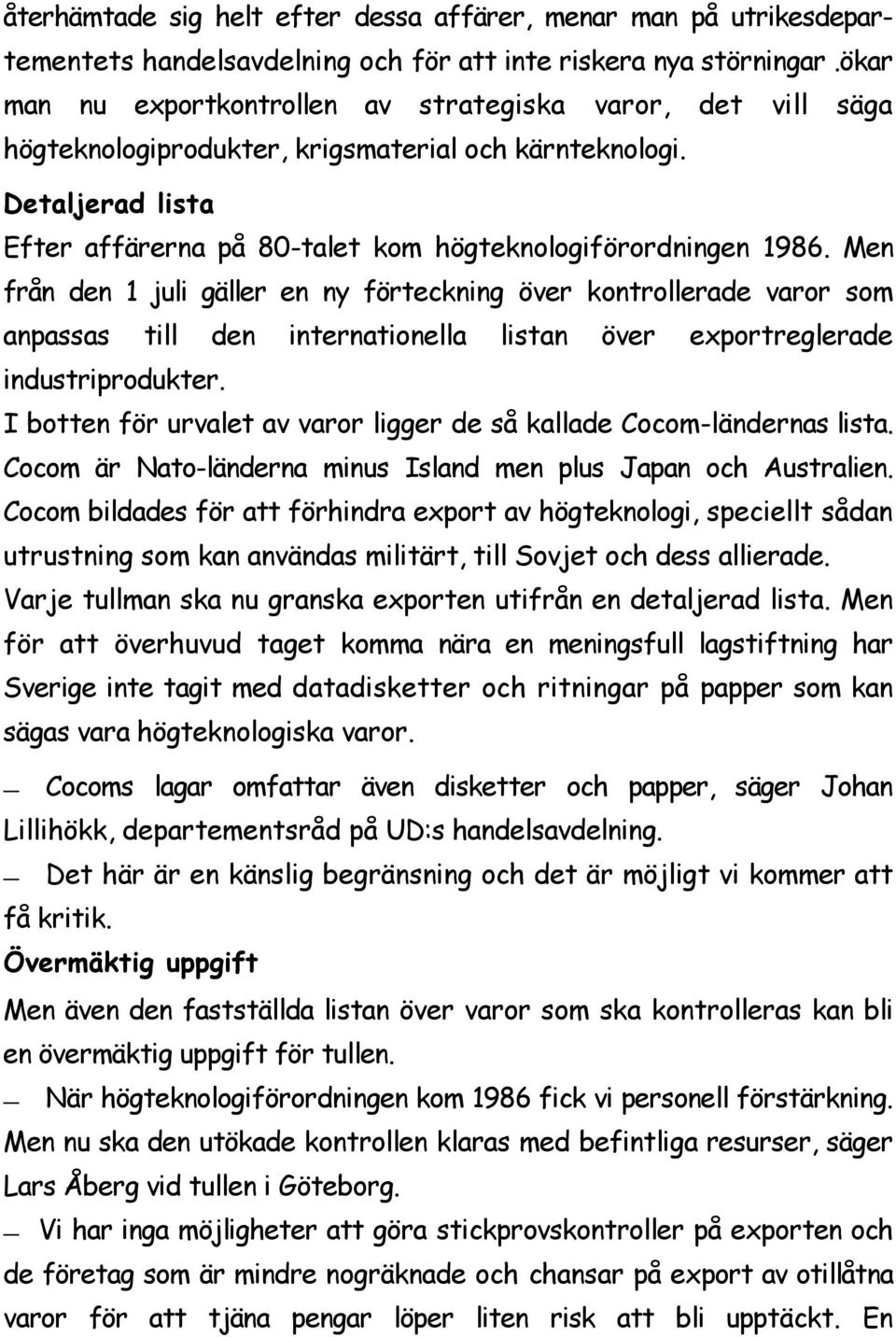 Men från den 1 juli gäller en ny förteckning över kontrollerade varor som anpassas till den internationella listan över exportreglerade industriprodukter.