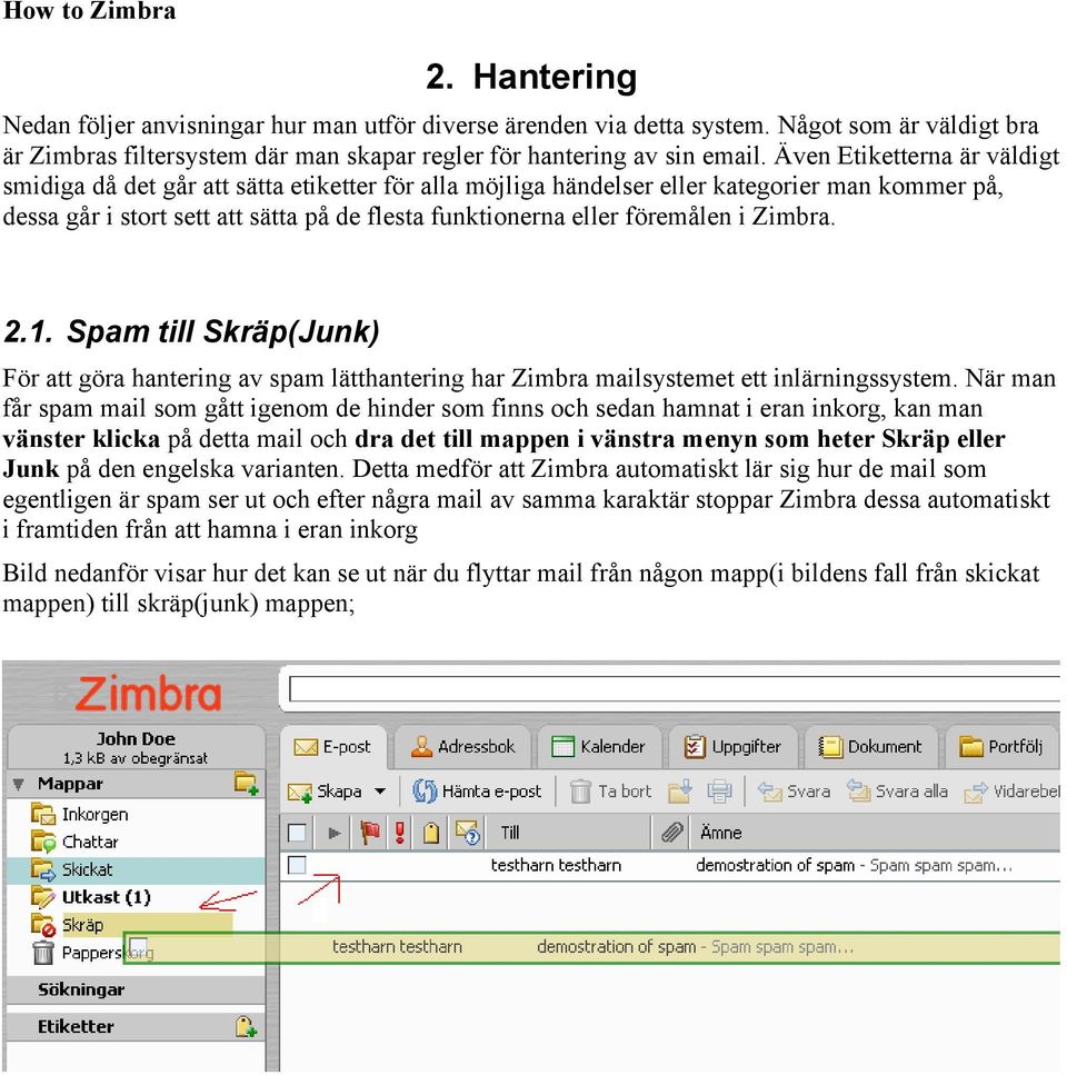 föremålen i Zimbra. 2.1. Spam till Skräp(Junk) För att göra hantering av spam lätthantering har Zimbra mailsystemet ett inlärningssystem.