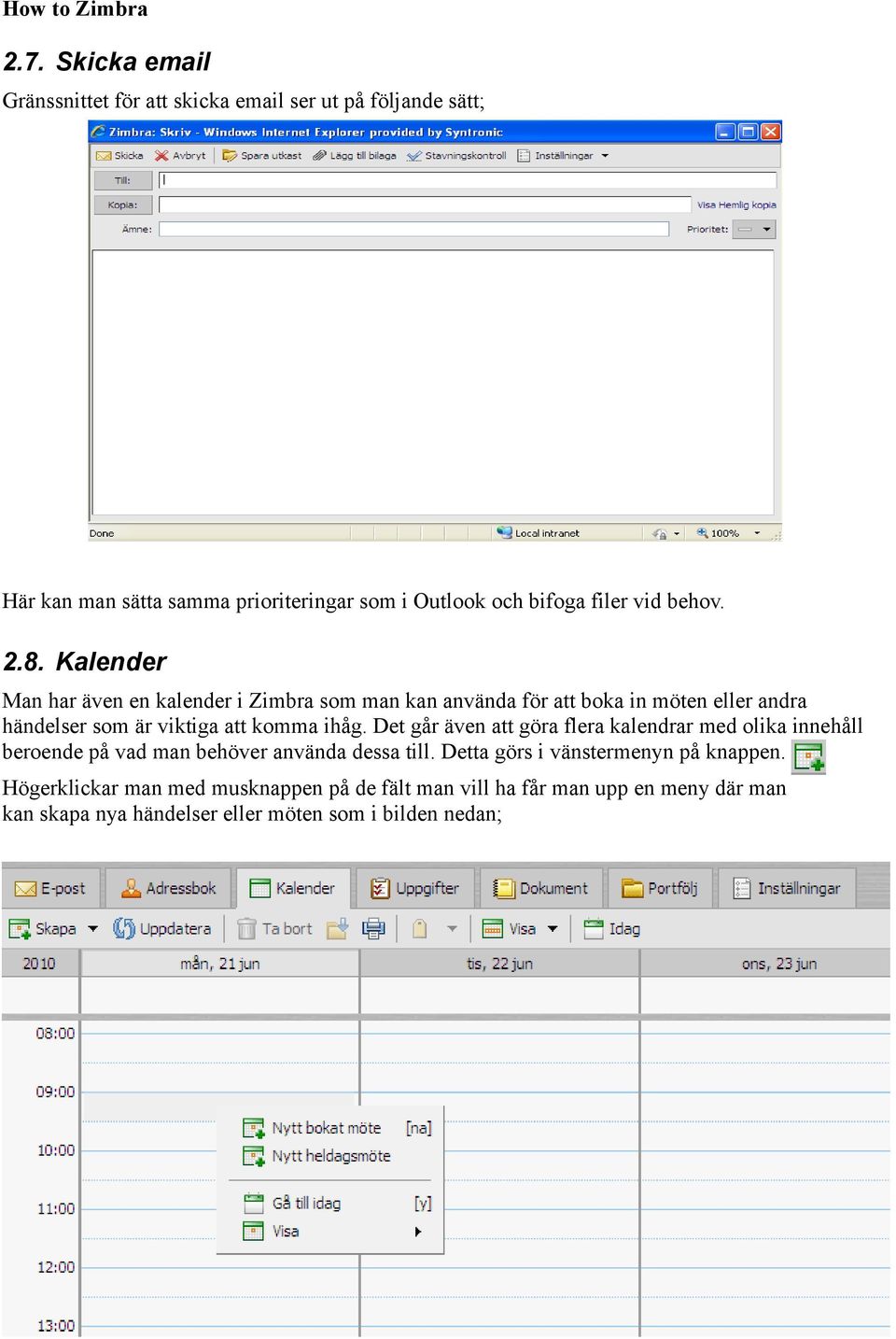 Kalender Man har även en kalender i Zimbra som man kan använda för att boka in möten eller andra händelser som är viktiga att komma ihåg.