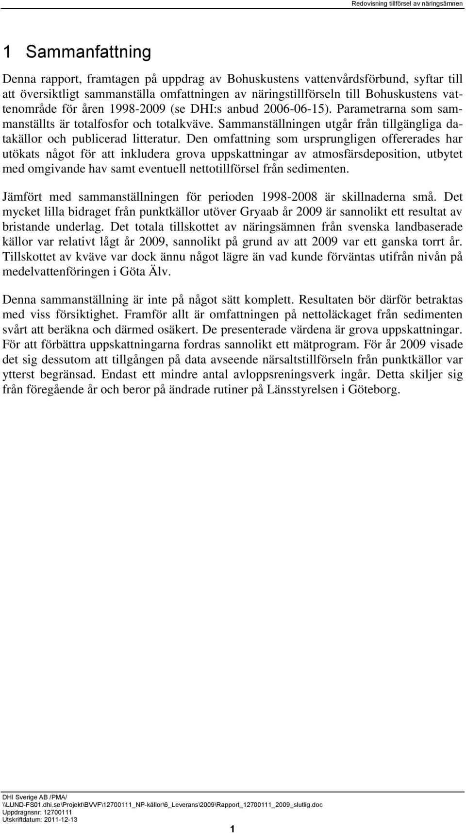 Den omfattning som ursprungligen offererades har utökats något för att inkludera grova uppskattningar av atmosfärsdeposition, utbytet med omgivande hav samt eventuell nettotillförsel från sedimenten.