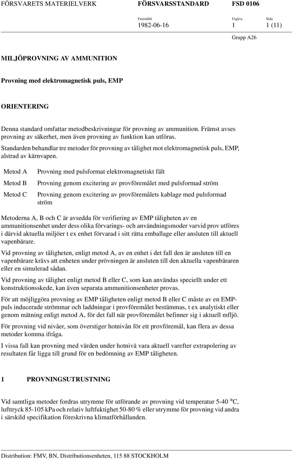 Metod A Metod B Metod C Provning med pulsformat elektromagnetiskt fält Provning genom excitering av provföremålet med pulsformad ström Provning genom excitering av provföremålets kablage med