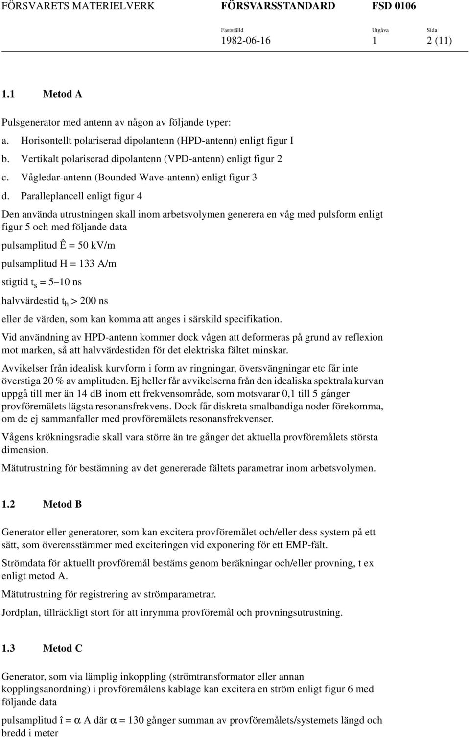 Paralleplancell enligt figur 4 Den använda utrustningen skall inom arbetsvolymen generera en våg med pulsform enligt figur 5 och med följande data pulsamplitud Ê = 50 kv/m pulsamplitud H = 133 A/m