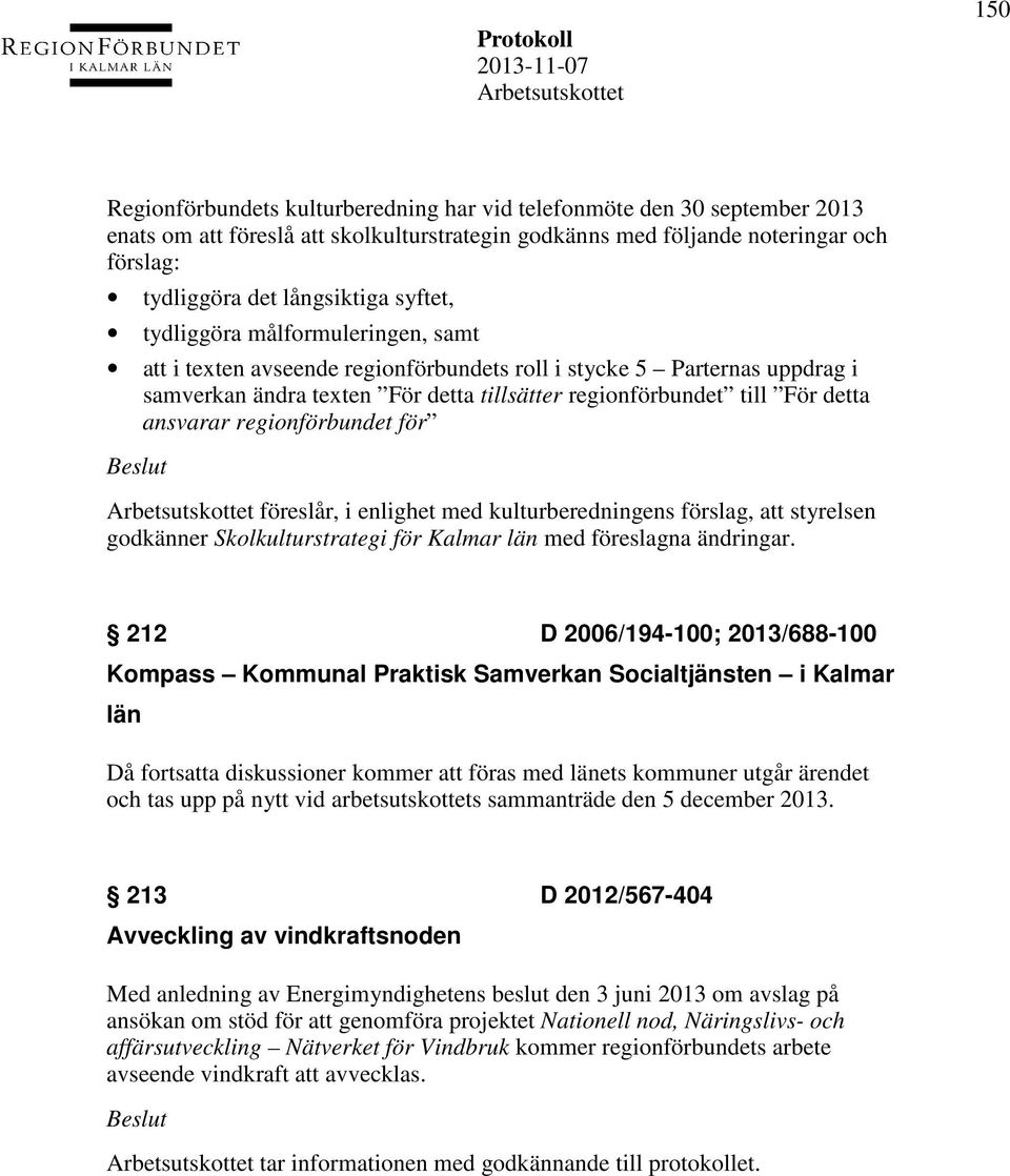 ansvarar regionförbundet för föreslår, i enlighet med kulturberedningens förslag, att styrelsen godkänner Skolkulturstrategi för Kalmar län med föreslagna ändringar.