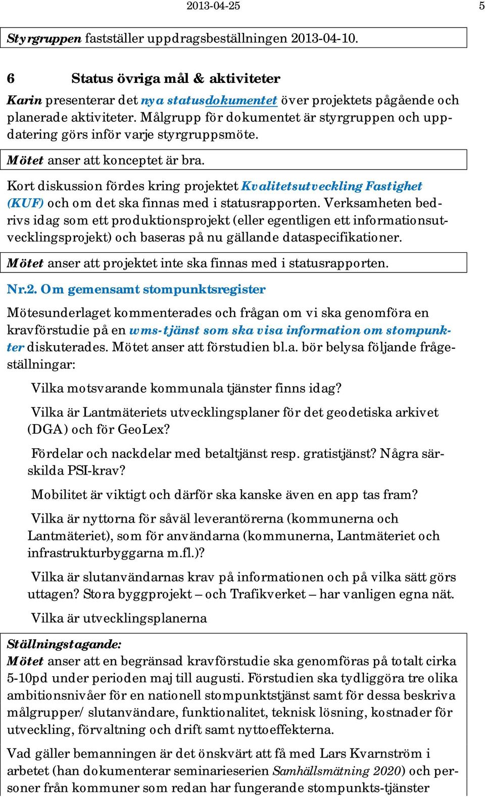 Kort diskussion fördes kring projektet Kvalitetsutveckling Fastighet (KUF) och om det ska finnas med i statusrapporten.