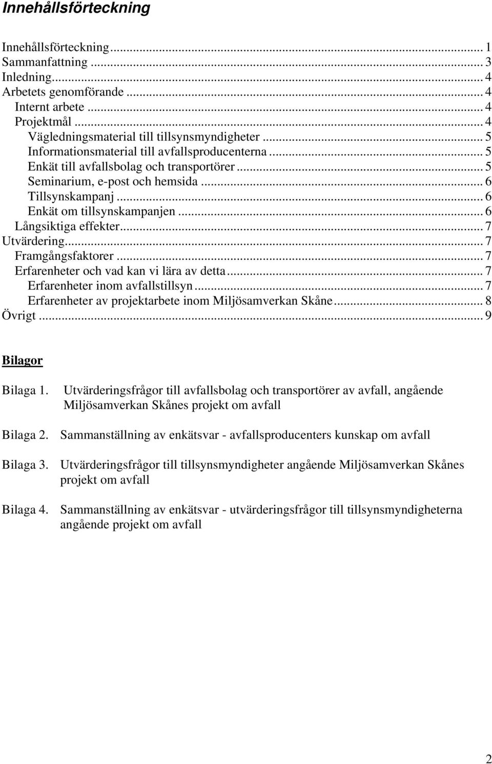 .. 6 Långsiktiga effekter... 7 Utvärdering... 7 Framgångsfaktorer... 7 Erfarenheter och vad kan vi lära av detta... 7 Erfarenheter inom avfallstillsyn.