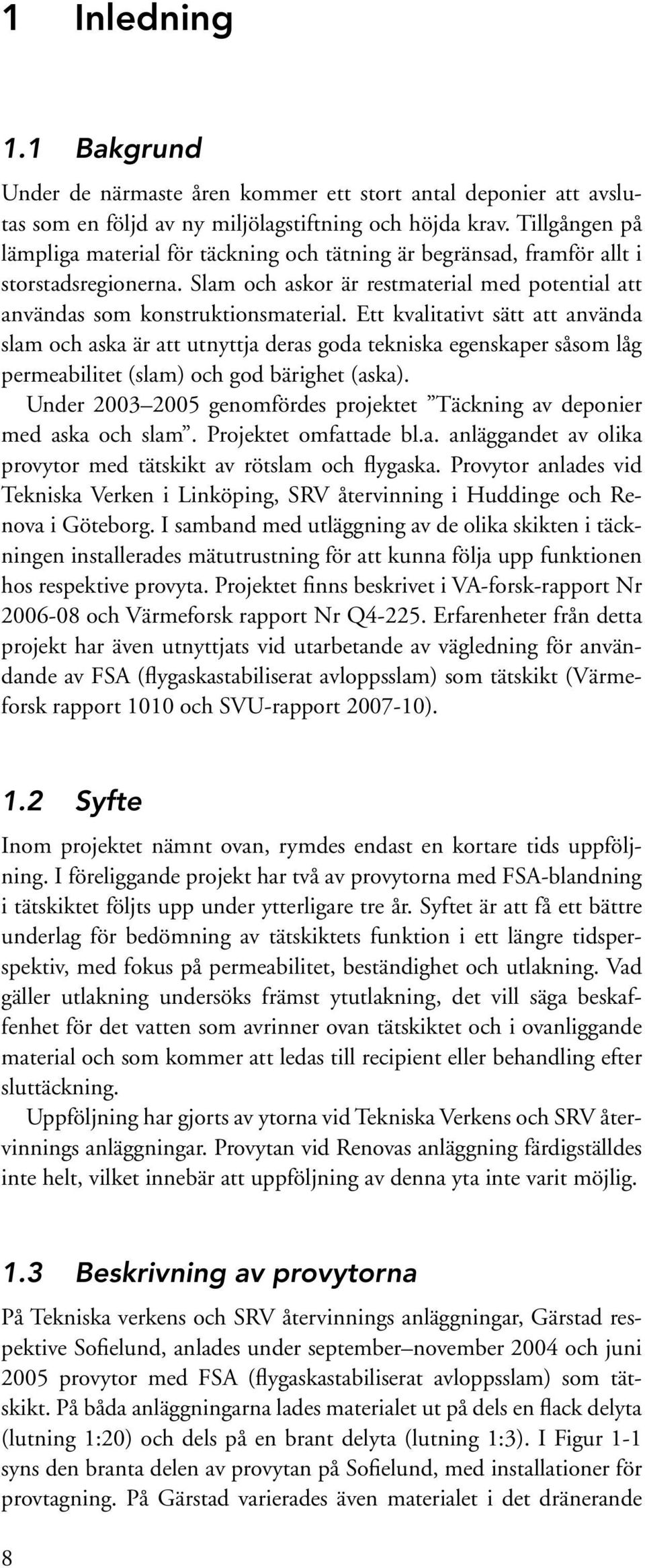 Ett kvalitativt sätt att använda slam och aska är att utnyttja deras goda tekniska egenskaper såsom låg permeabilitet (slam) och god bärighet (aska).