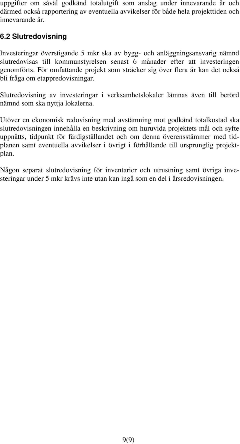 För omfattande projekt som sträcker sig över flera år kan det också bli fråga om etappredovisningar.