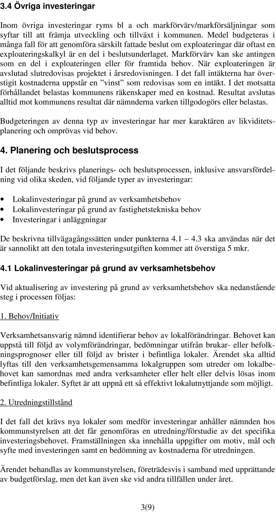 Markförvärv kan ske antingen som en del i exploateringen eller för framtida behov. När exploateringen är avslutad slutredovisas projektet i årsredovisningen.