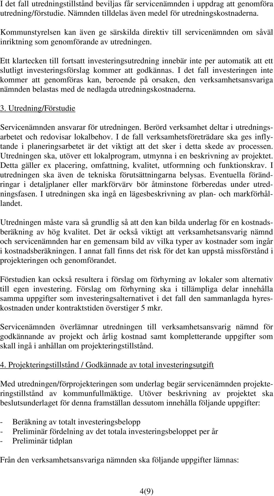 Ett klartecken till fortsatt investeringsutredning innebär inte per automatik att ett slutligt investeringsförslag kommer att godkännas.