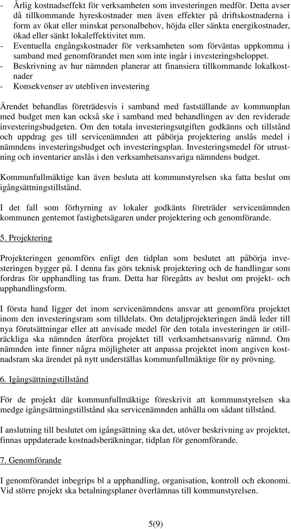 - Eventuella engångskostnader för verksamheten som förväntas uppkomma i samband med genomförandet men som inte ingår i investeringsbeloppet.