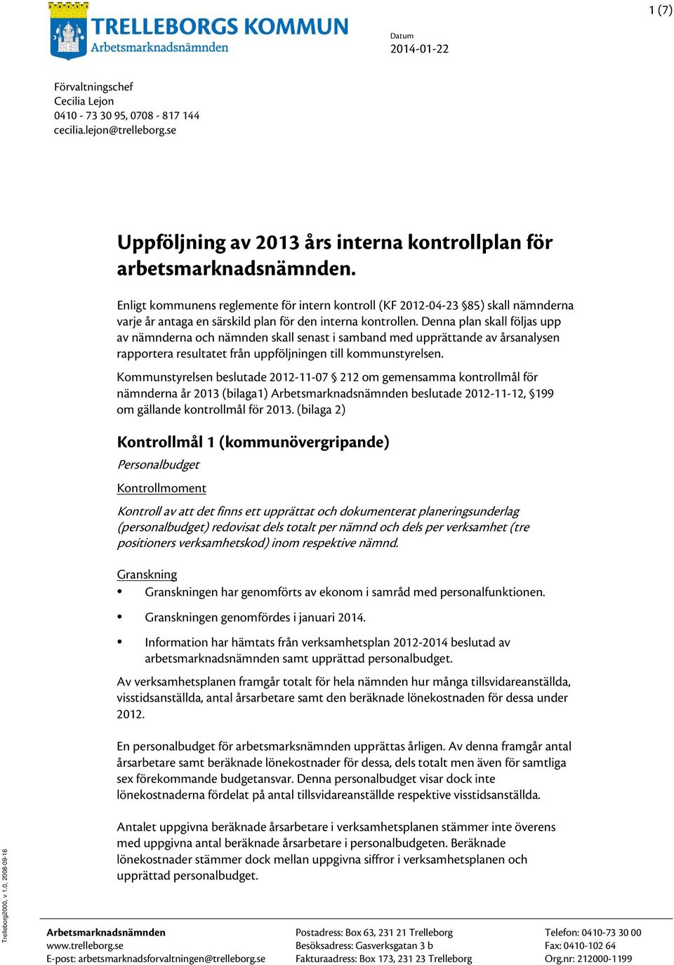 Denna plan skall följas upp av nämnderna och nämnden skall senast i samband med upprättande av årsanalysen rapportera resultatet från uppföljningen till kommunstyrelsen.