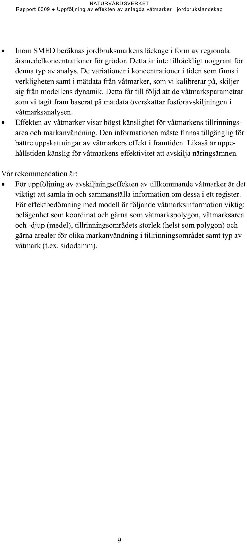 Detta får till följd att de våtmarksparametrar som vi tagit fram baserat på mätdata överskattar fosforavskiljningen i våtmarksanalysen.