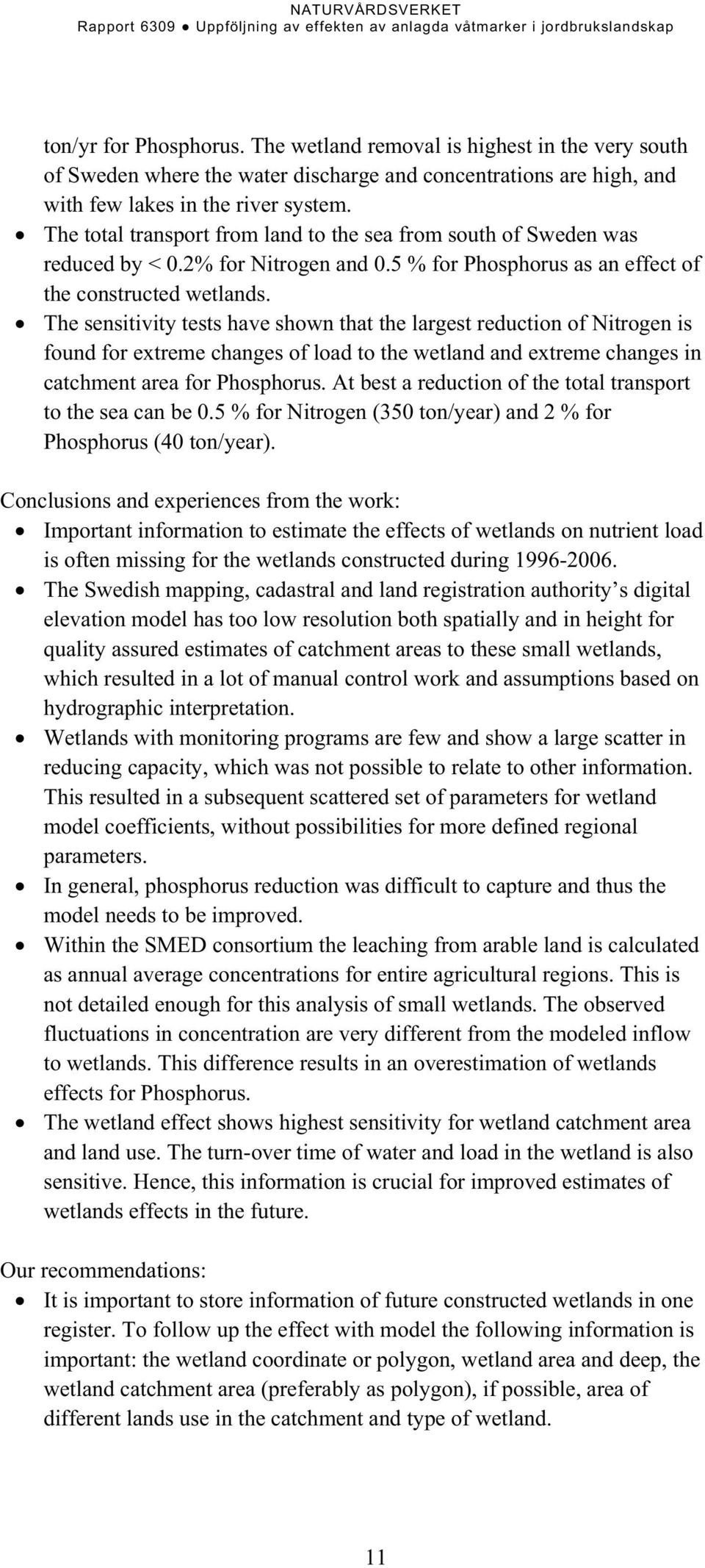 The sensitivity tests have shown that the largest reduction of Nitrogen is found for extreme changes of load to the wetland and extreme changes in catchment area for Phosphorus.
