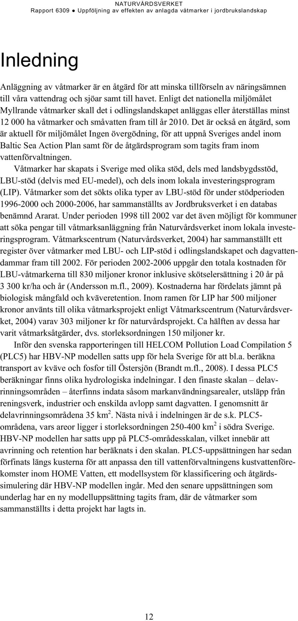 Det är också en åtgärd, som är aktuell för miljömålet Ingen övergödning, för att uppnå Sveriges andel inom Baltic Sea Action Plan samt för de åtgärdsprogram som tagits fram inom vattenförvaltningen.