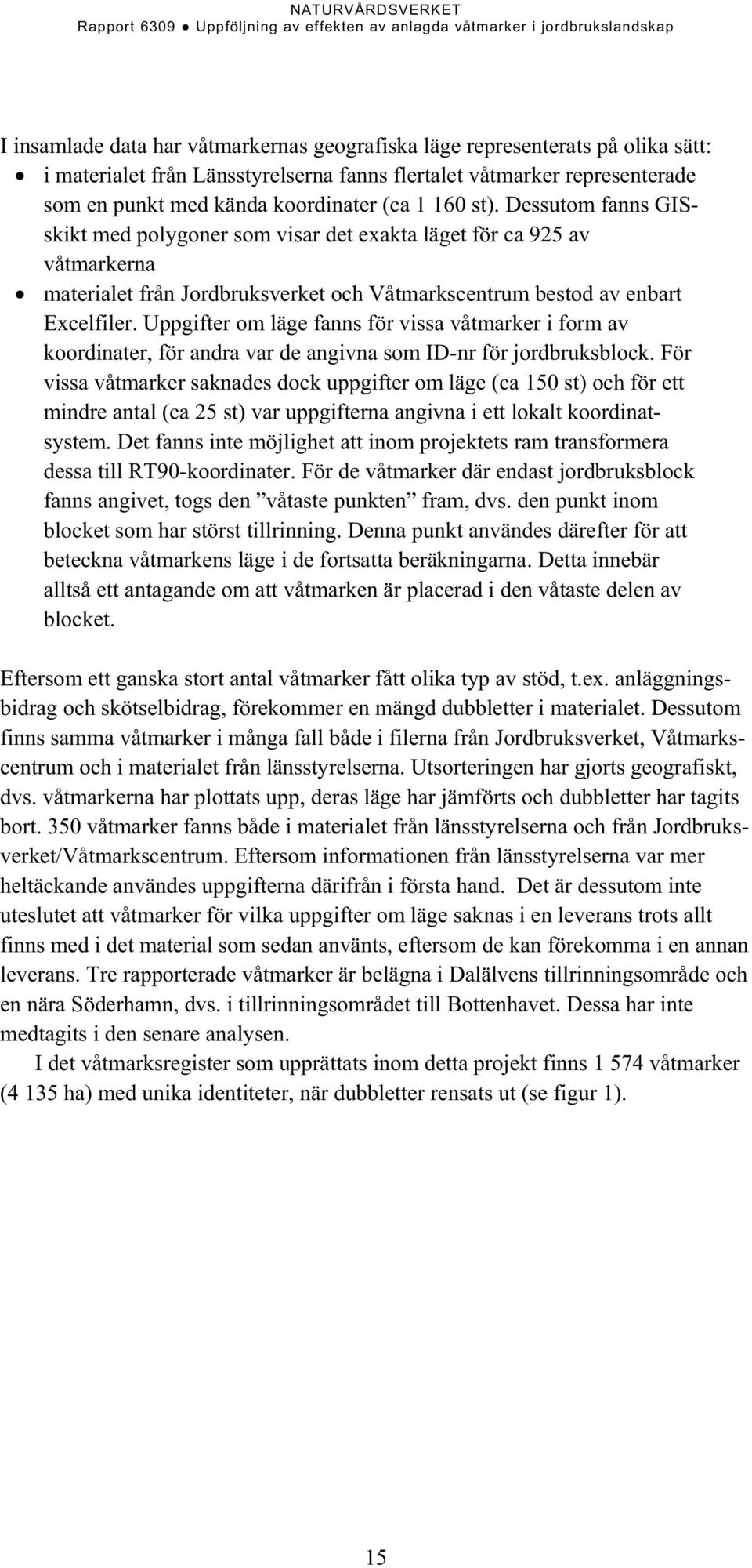 Uppgifter om läge fanns för vissa våtmarker i form av koordinater, för andra var de angivna som ID-nr för jordbruksblock.