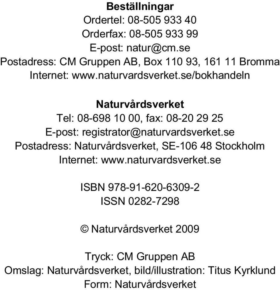 se/bokhandeln Naturvårdsverket Tel: 08-698 10 00, fax: 08-20 29 25 E-post: registrator@naturvardsverket.