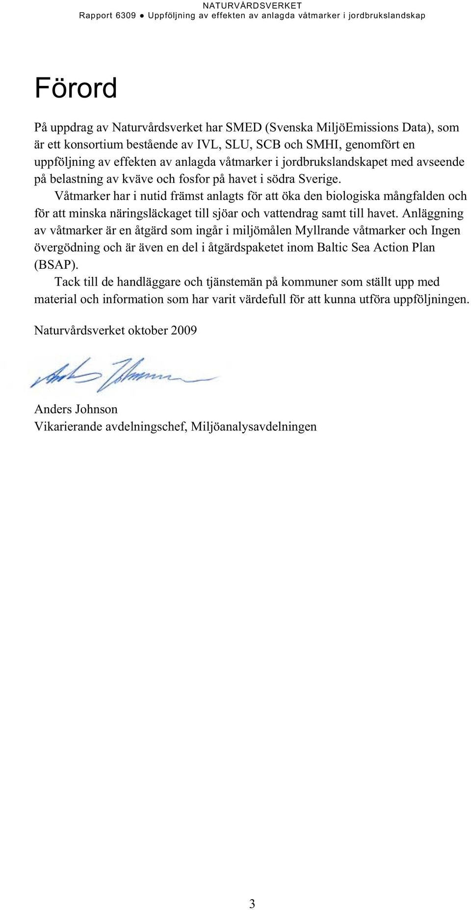 Våtmarker har i nutid främst anlagts för att öka den biologiska mångfalden och för att minska näringsläckaget till sjöar och vattendrag samt till havet.