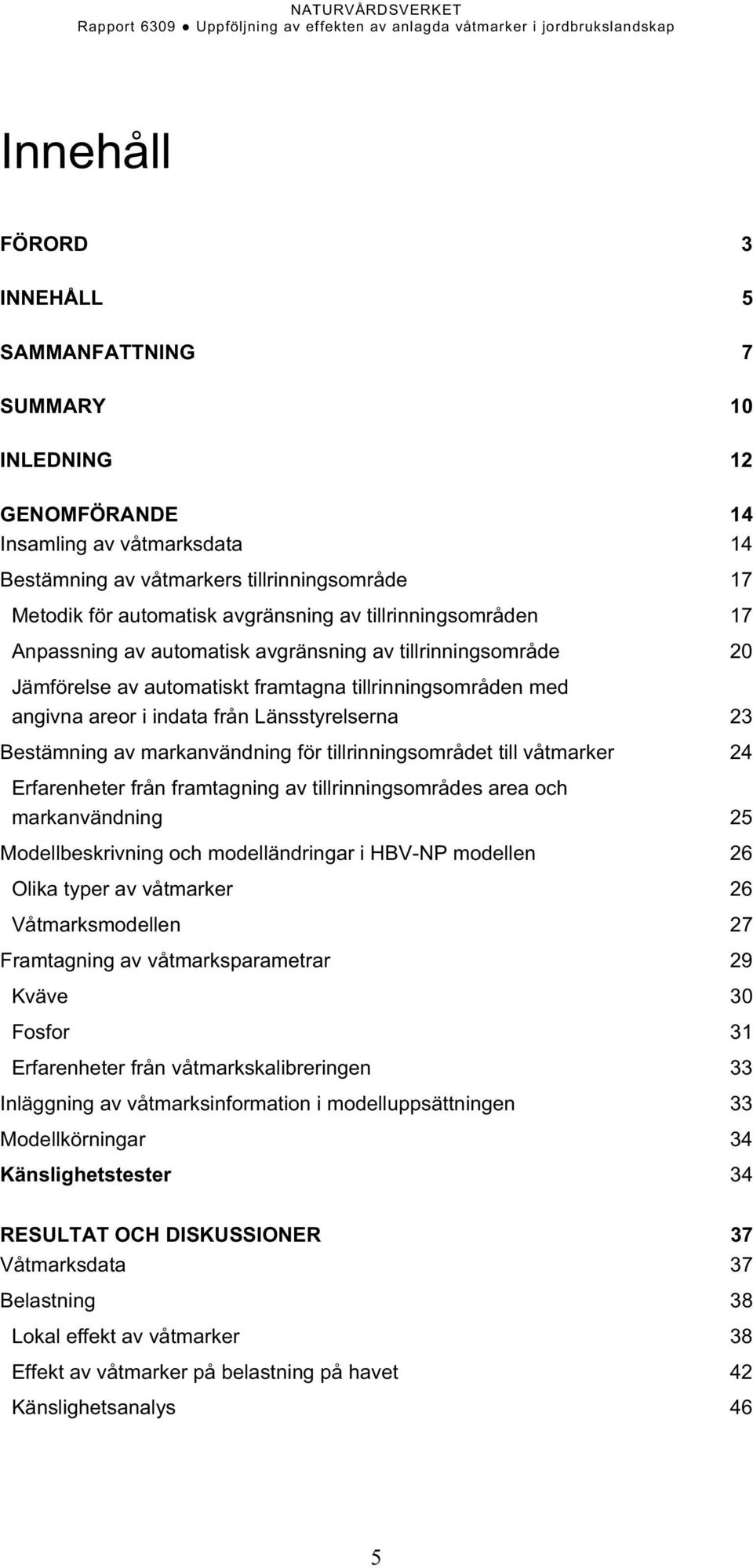 Bestämning av markanvändning för tillrinningsområdet till våtmarker 24 Erfarenheter från framtagning av tillrinningsområdes area och markanvändning 25 Modellbeskrivning och modelländringar i HBV-NP