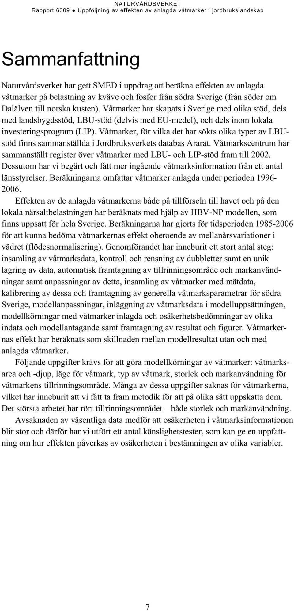 Våtmarker, för vilka det har sökts olika typer av LBUstöd finns sammanställda i Jordbruksverkets databas Ararat.