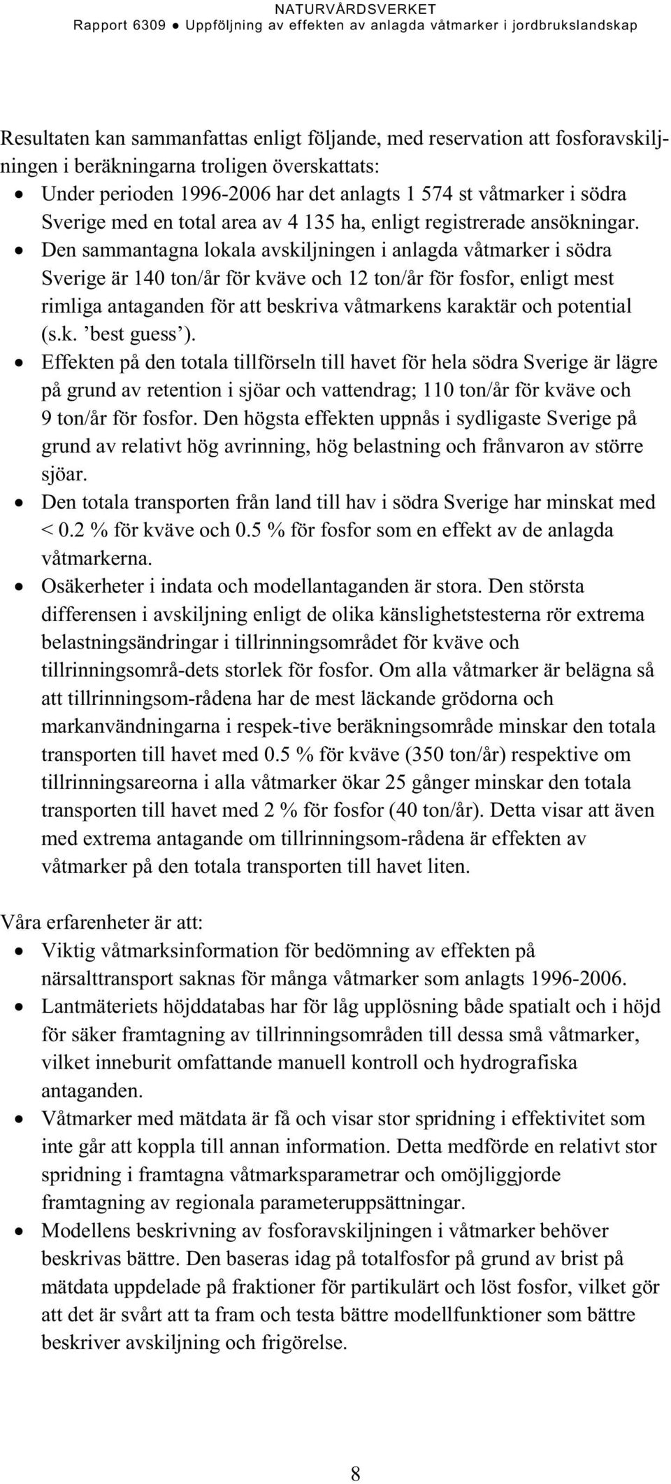 Den sammantagna lokala avskiljningen i anlagda våtmarker i södra Sverige är 140 ton/år för kväve och 12 ton/år för fosfor, enligt mest rimliga antaganden för att beskriva våtmarkens karaktär och
