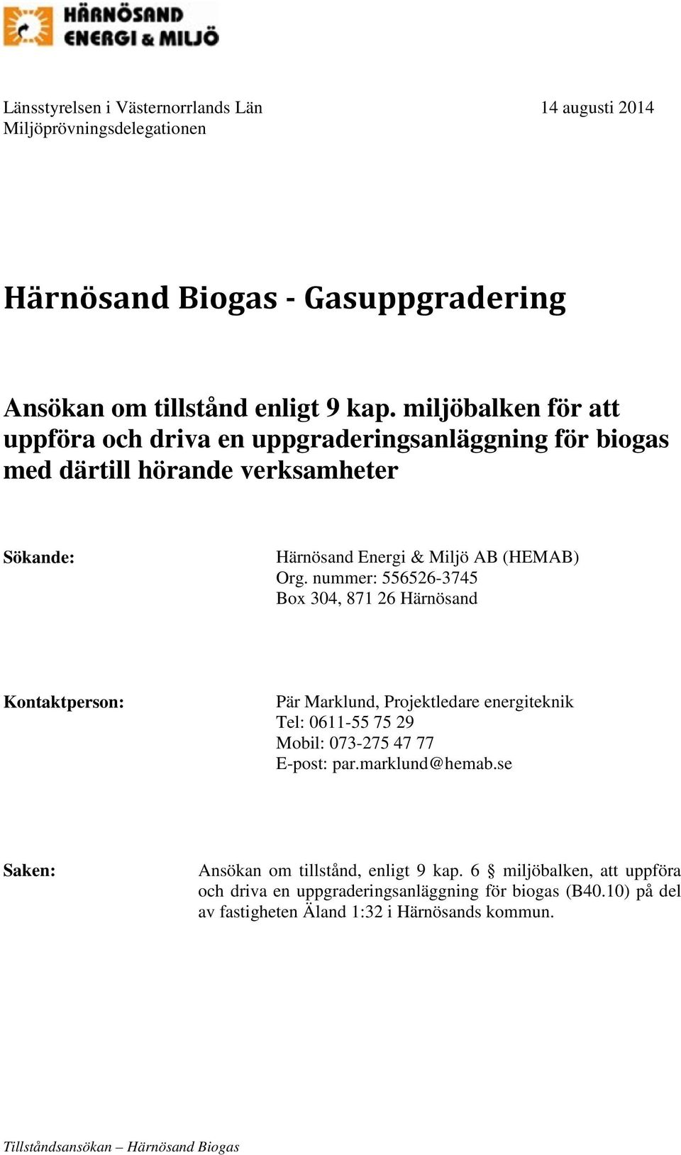 nummer: 556526-3745 Box 304, 871 26 Härnösand Kontaktperson: Pär Marklund, Projektledare energiteknik Tel: 0611-55 75 29 Mobil: 073-275 47 77 E-post: par.marklund@hemab.