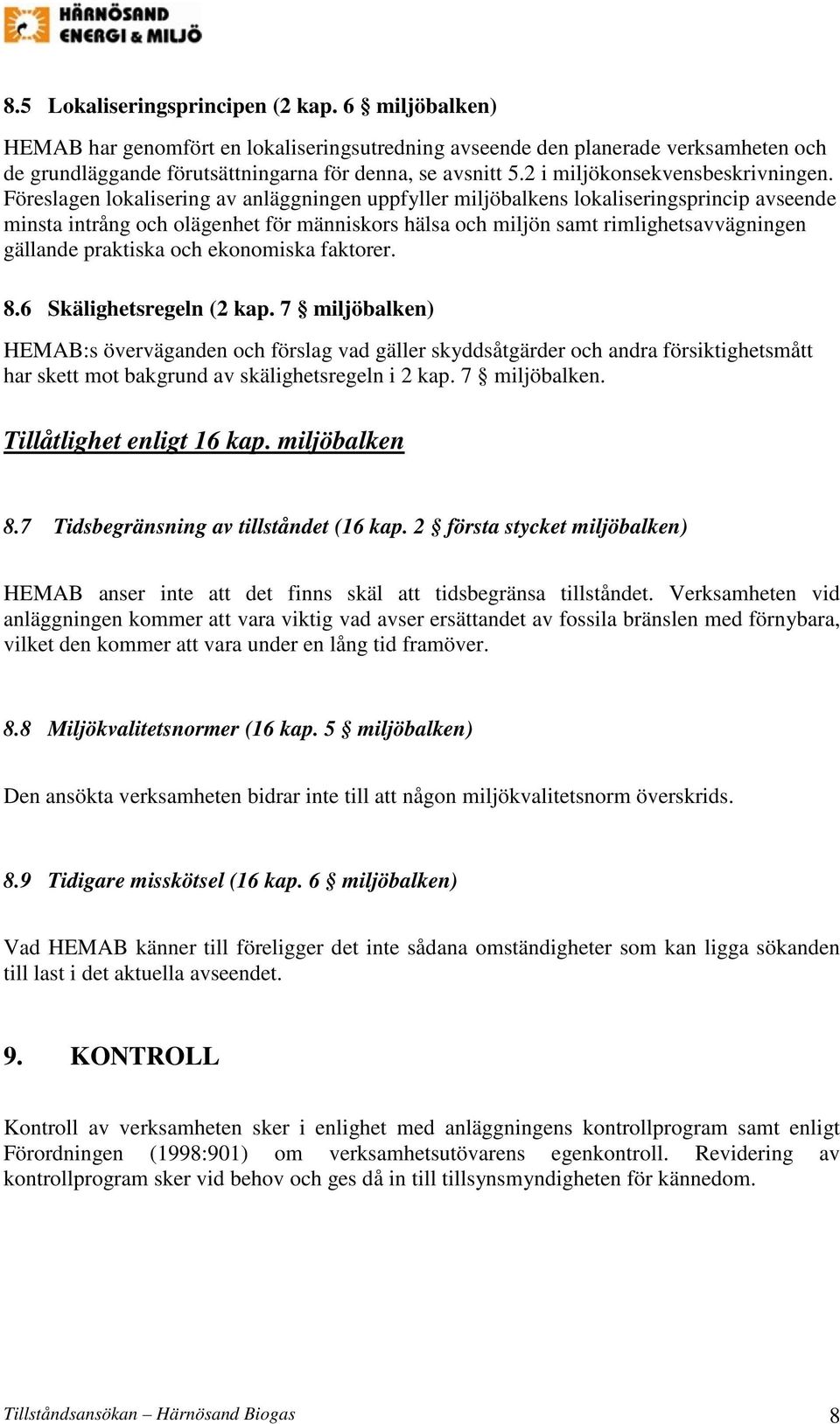 Föreslagen lokalisering av anläggningen uppfyller miljöbalkens lokaliseringsprincip avseende minsta intrång och olägenhet för människors hälsa och miljön samt rimlighetsavvägningen gällande praktiska