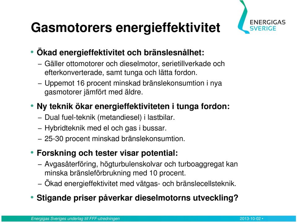 Hybridteknik med el och gas i bussar. 25-30 procent minskad bränslekonsumtion.