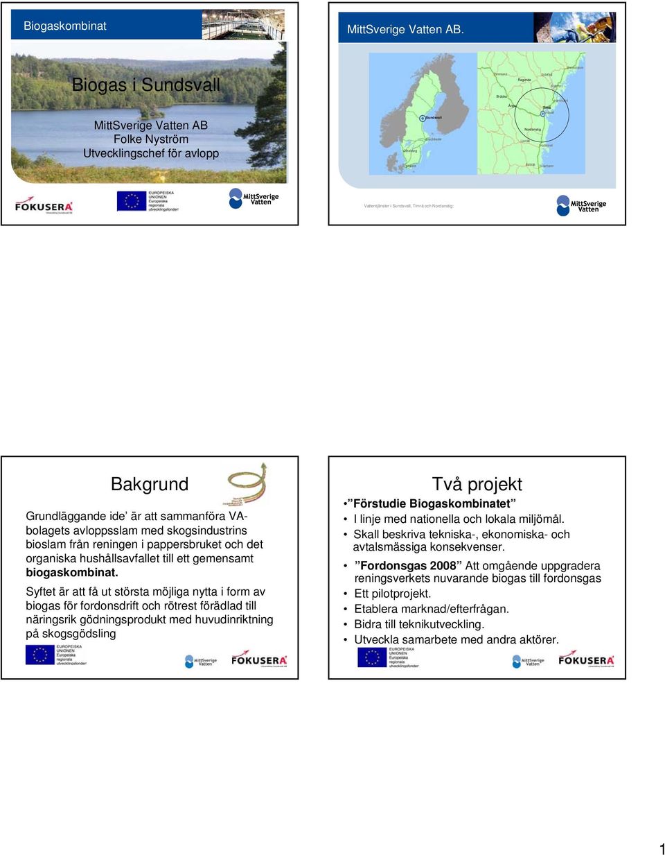 Grundläggande ide är att sammanföra VAbolagets avloppsslam med skogsindustrins bioslam från reningen i pappersbruket och det organiska hushållsavfallet till ett gemensamt biogaskombinat.