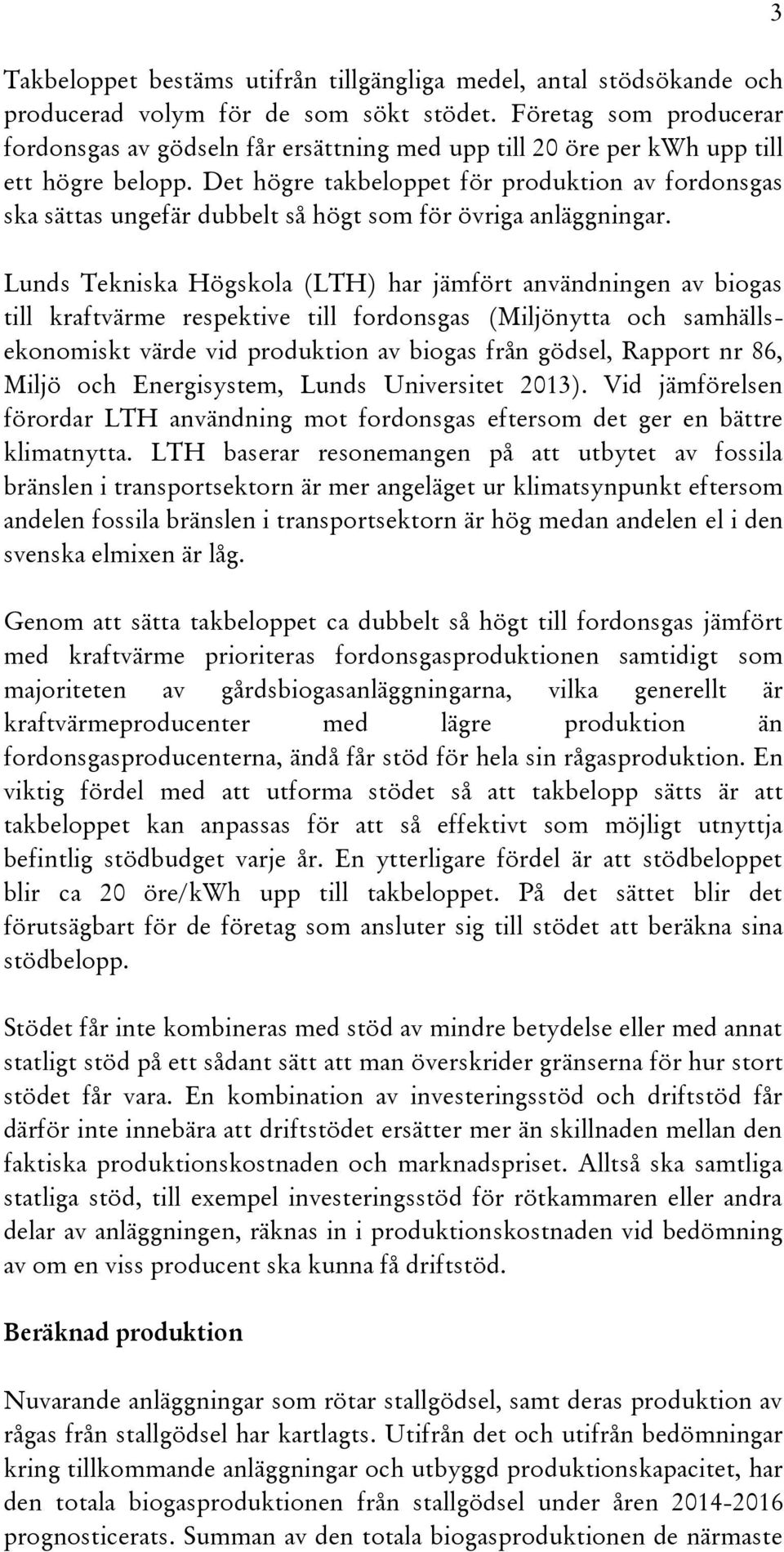 Det högre takbeloppet för produktion av fordonsgas ska sättas ungefär dubbelt så högt som för övriga anläggningar.