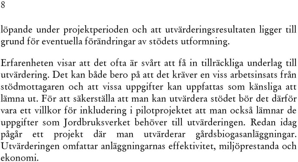 Det kan både bero på att det kräver en viss arbetsinsats från stödmottagaren och att vissa uppgifter kan uppfattas som känsliga att lämna ut.