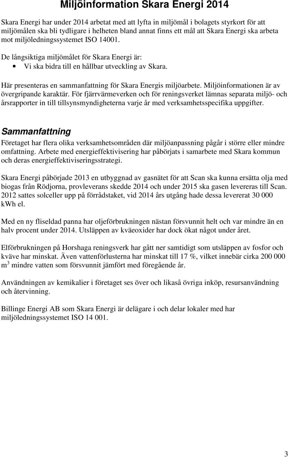 Här presenteras en sammanfattning för Skara Energis miljöarbete. Miljöinformationen är av övergripande karaktär.