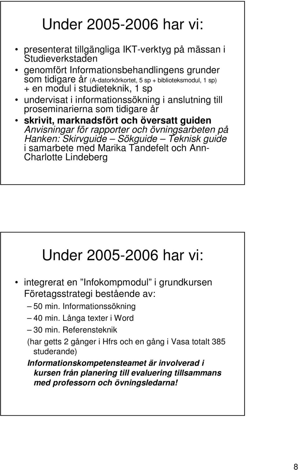 övningsarbeten på Hanken: Skirvguide Sökguide Teknisk guide i samarbete med Marika Tandefelt och Ann- Charlotte Lindeberg Under 2005-2006 har vi: integrerat en Infokompmodul i grundkursen