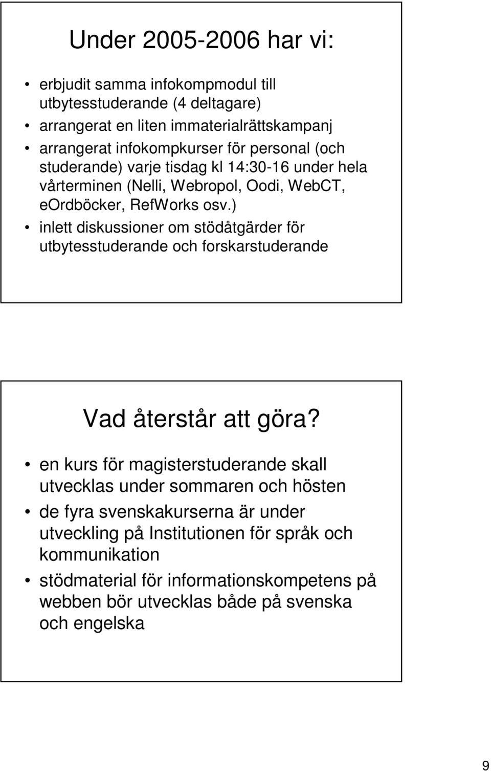 ) inlett diskussioner om stödåtgärder för utbytesstuderande och forskarstuderande Vad återstår att göra?