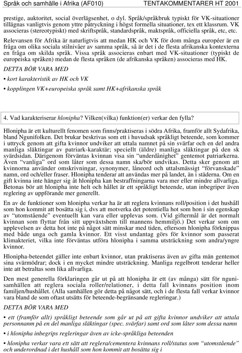 Relevansen för Afrika är naturligtvis att medan HK och VK för dom många européer är en fråga om olika sociala stilnivåer av samma språk, så är det i de flesta afrikanska kontexterna en fråga om
