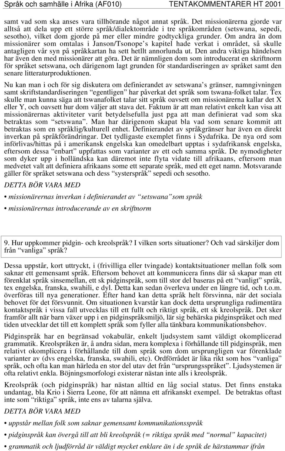 Om andra än dom missionärer som omtalas i Janson/Tsonope s kapitel hade verkat i området, så skulle antagligen vår syn på språkkartan ha sett hetllt annorlunda ut.
