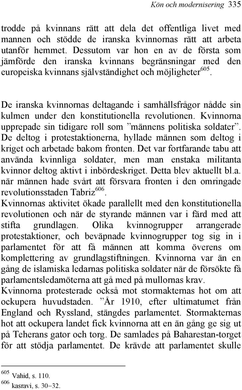 De iranska kvinnornas deltagande i samhällsfrågor nådde sin kulmen under den konstitutionella revolutionen. Kvinnorna upprepade sin tidigare roll som männens politiska soldater.
