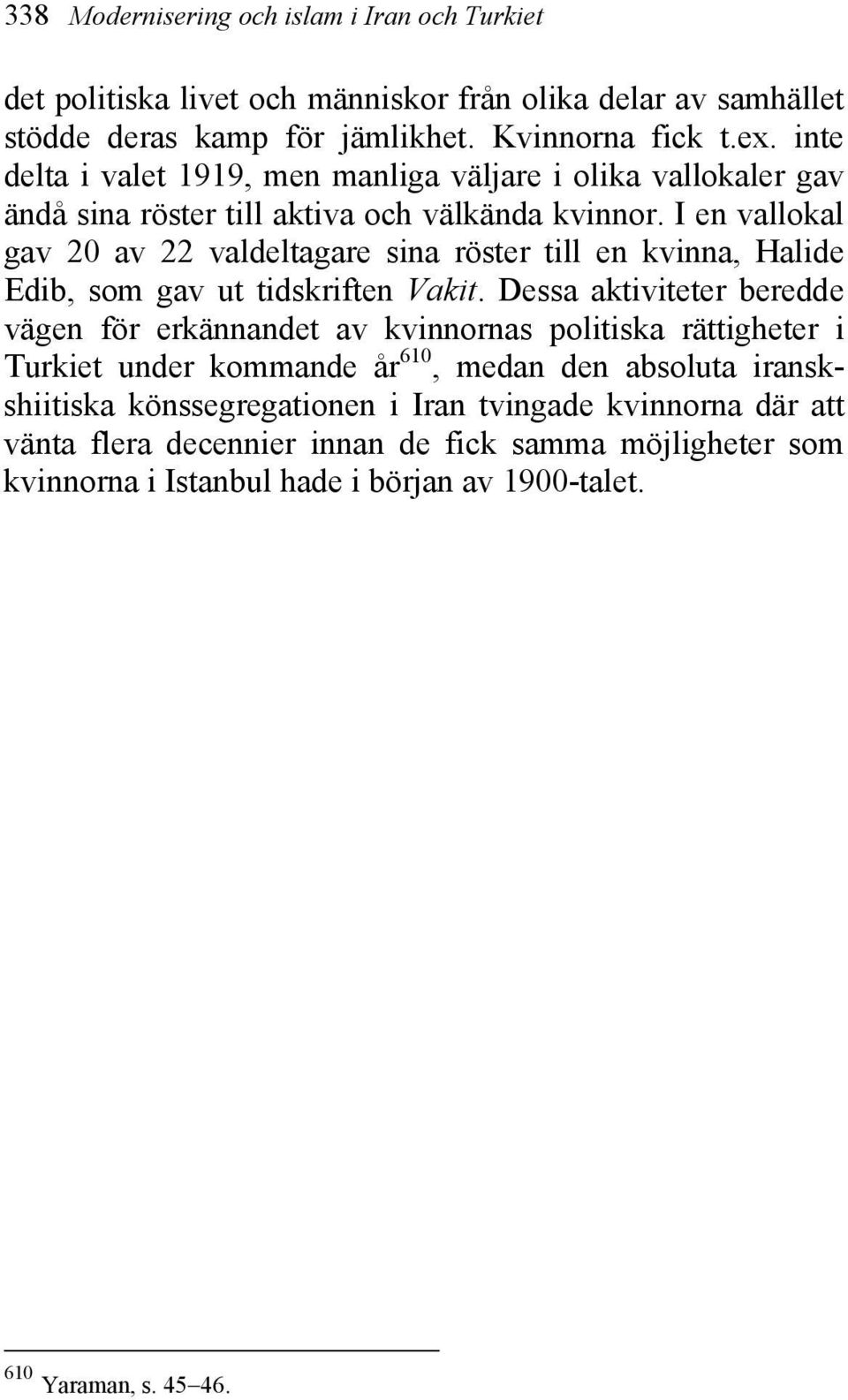 I en vallokal gav 20 av 22 valdeltagare sina röster till en kvinna, Halide Edib, som gav ut tidskriften Vakit.