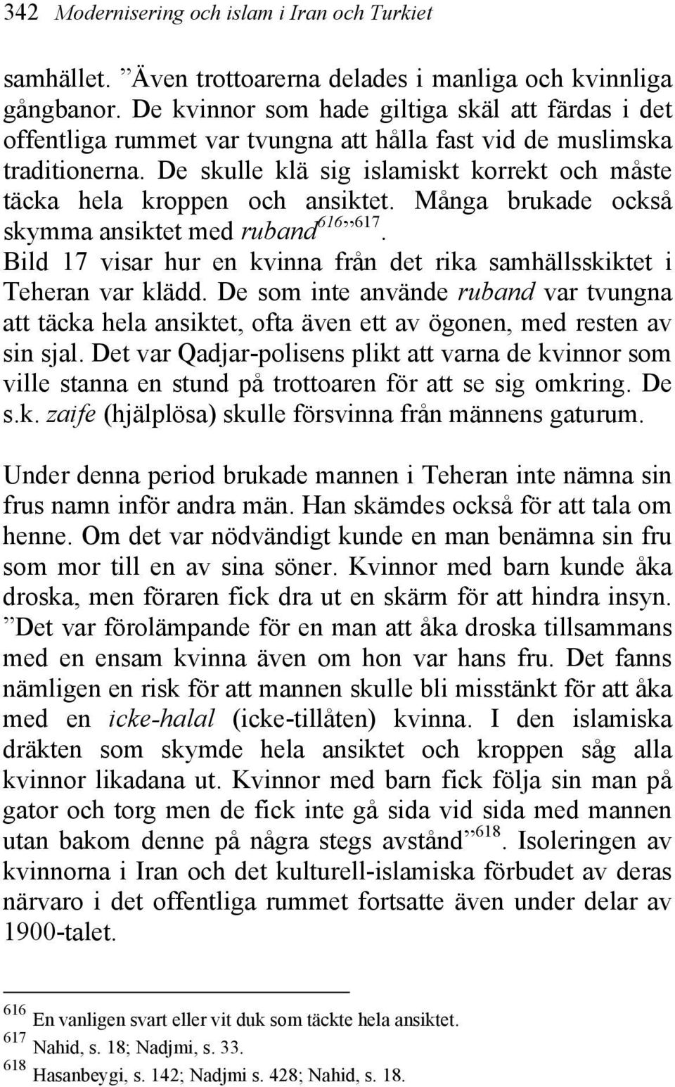 De skulle klä sig islamiskt korrekt och måste täcka hela kroppen och ansiktet. Många brukade också skymma ansiktet med ruband 616 617.