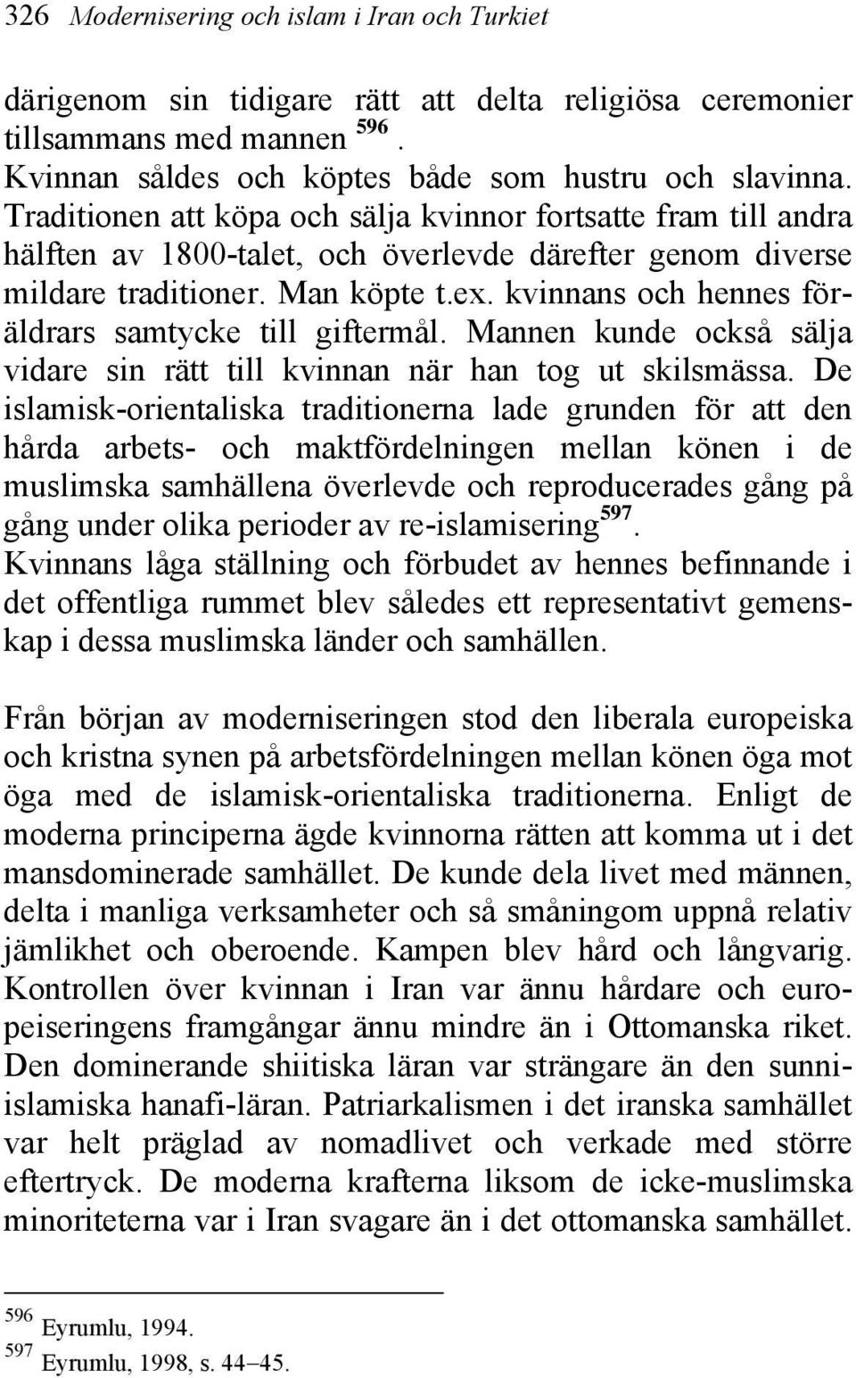 kvinnans och hennes föräldrars samtycke till giftermål. Mannen kunde också sälja vidare sin rätt till kvinnan när han tog ut skilsmässa.
