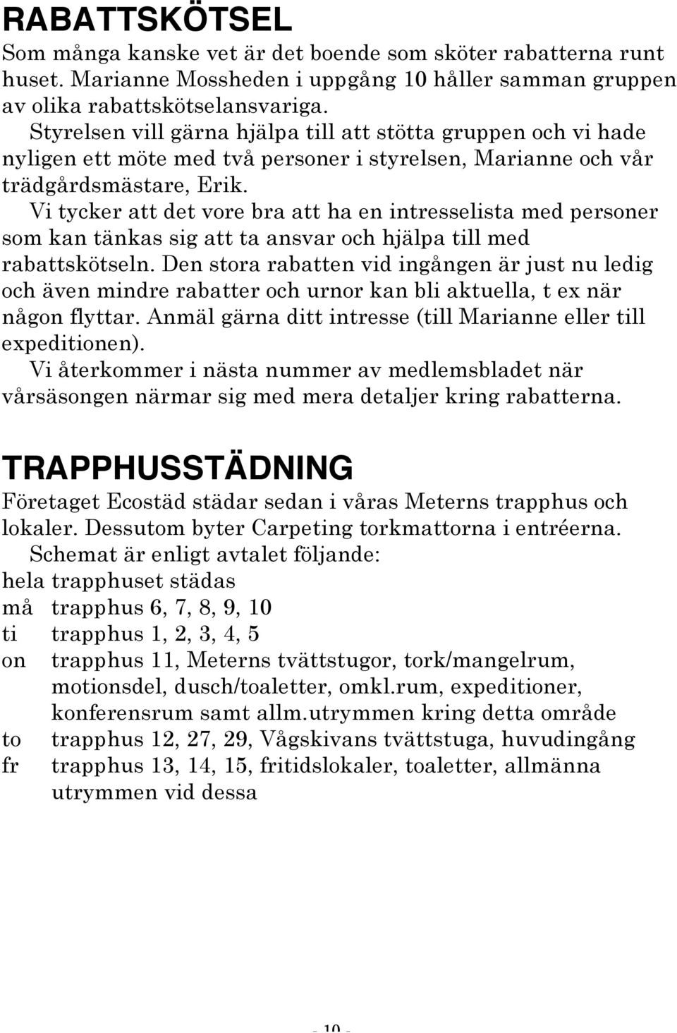 Vi tycker att det vore bra att ha en intresselista med personer som kan tänkas sig att ta ansvar och hjälpa till med rabattskötseln.