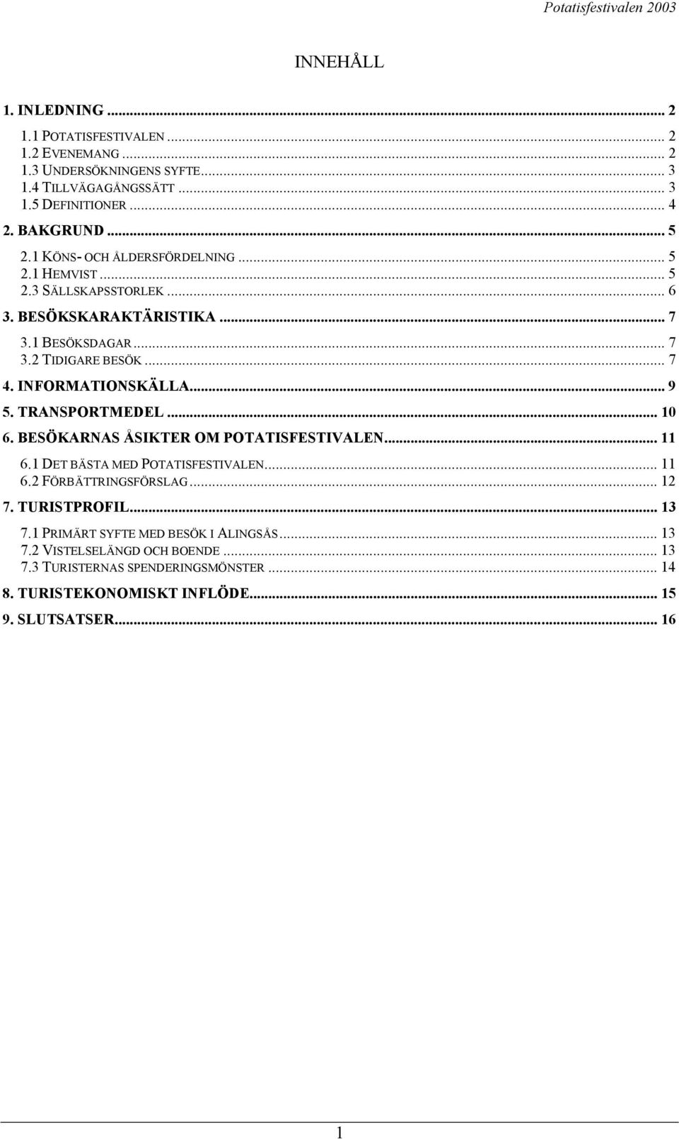 .. 9 5. TRANSPORTMEDEL... 10 6. BESÖKARNAS ÅSIKTER OM POTATISFESTIVALEN... 11 6.1 DET BÄSTA MED POTATISFESTIVALEN... 11 6.2 FÖRBÄTTRINGSFÖRSLAG... 12 7. TURISTPROFIL... 13 7.